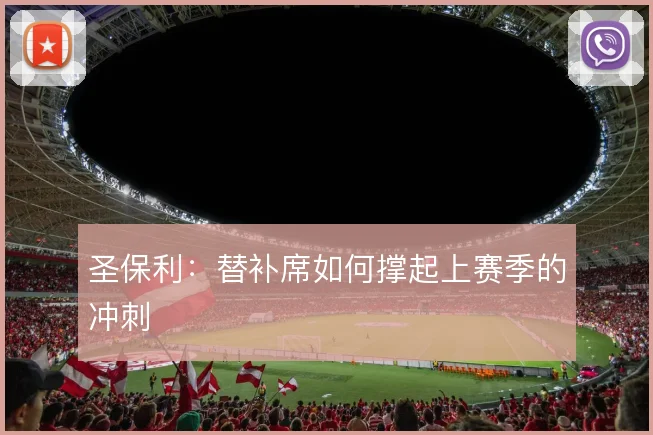 圣保利：替补席如何撑起上赛季的冲刺