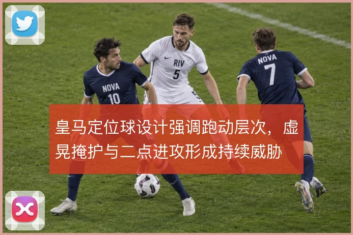 皇马定位球设计强调跑动层次，虚晃掩护与二点进攻形成持续威胁