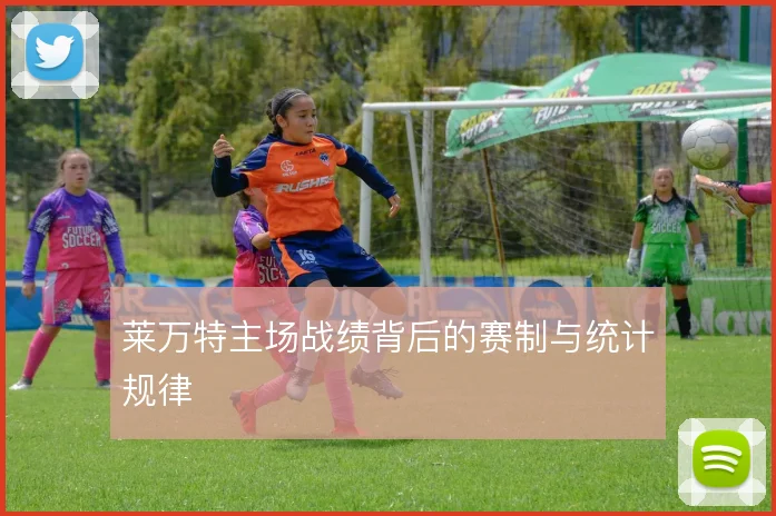 莱万特主场战绩背后的赛制与统计规律