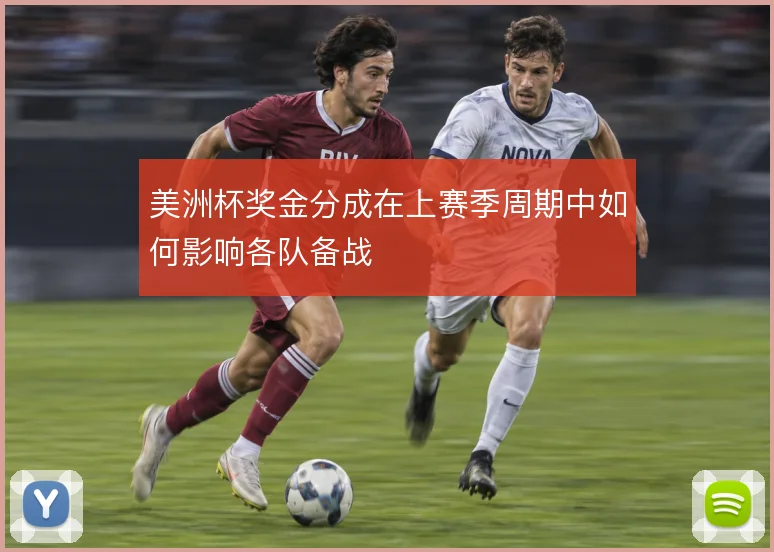 美洲杯奖金分成在上赛季周期中如何影响各队备战