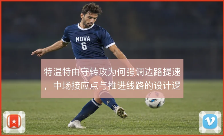 特温特由守转攻为何强调边路提速，中场接应点与推进线路的设计逻辑