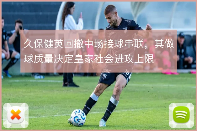 久保健英回撤中场接球串联,其做球质量决定皇家社会进攻上限