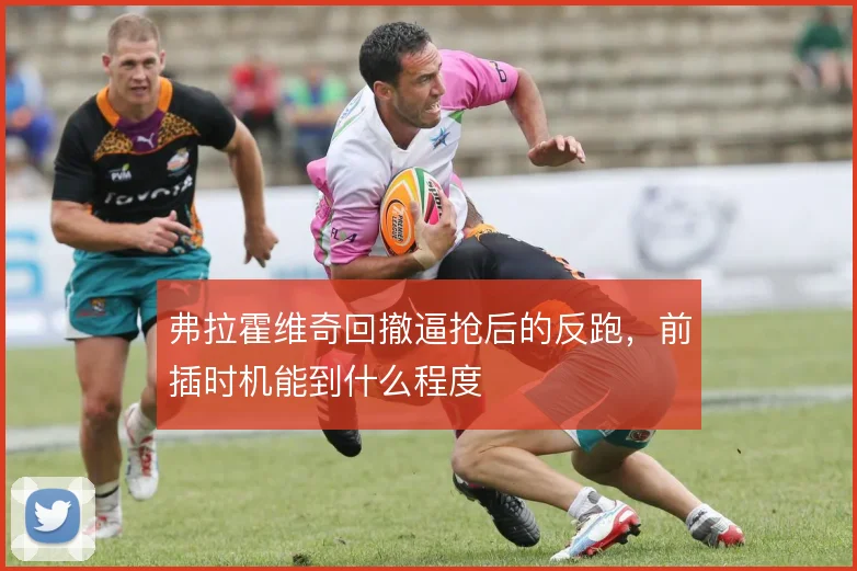 弗拉霍维奇回撤逼抢后的反跑，前插时机能到什么程度